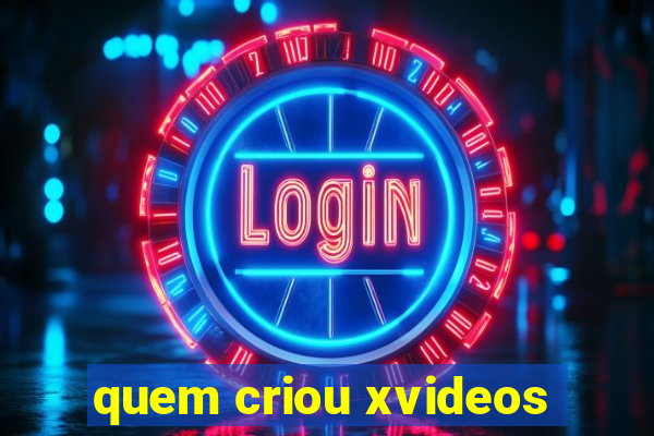 quem criou xvideos